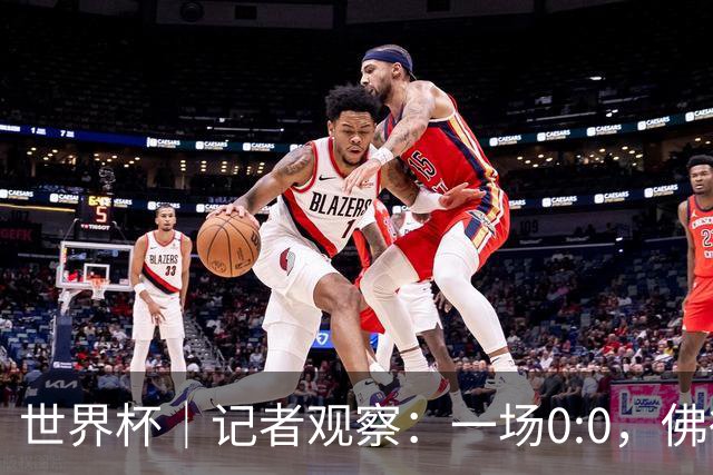 世界杯｜记者观察：一场0:0，佛得角为何如此振奋