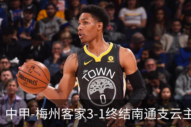中甲-梅州客家3-1终结南通支云主场6连胜 维尼帽子戏法叶道驰破门